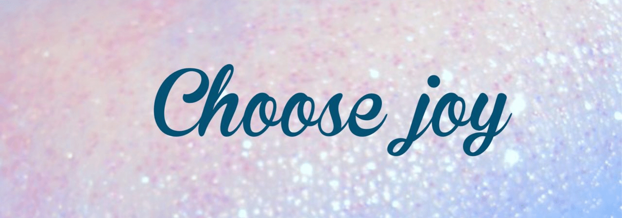 For today, I choose JOY