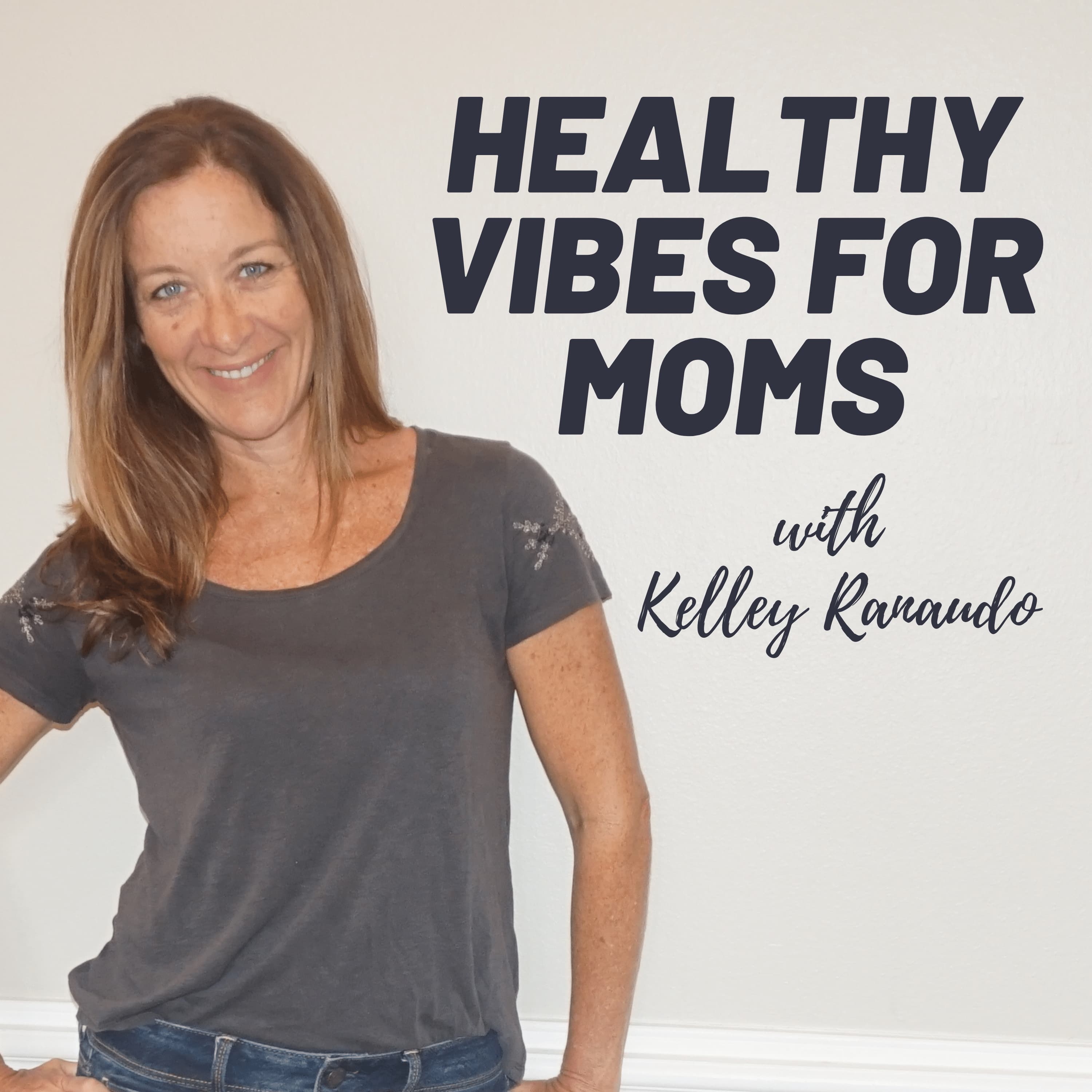 the-healthy-vibes-for-moms-podcast-by-kelley-ranaudo-kelley-ranaudo