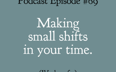 #69: Small shifts in your time